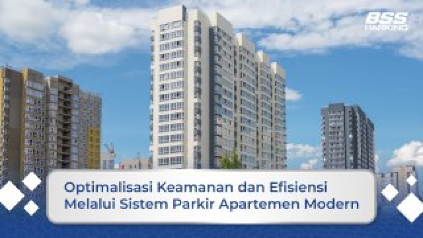 Optimalisasi Keamanan dan Efisiensi Melalui Sistem Parkir Apartemen Modern