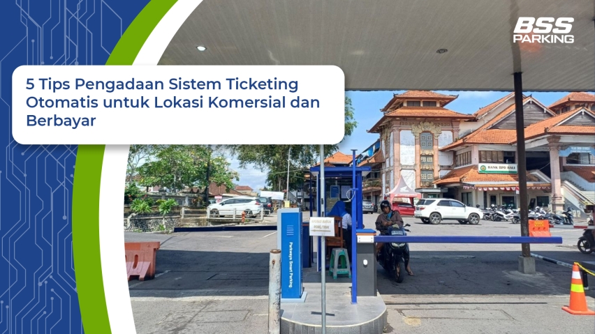 5 Tips Pengadaan Sistem Ticketing Otomatis untuk Lokasi Komersial dan Berbayar