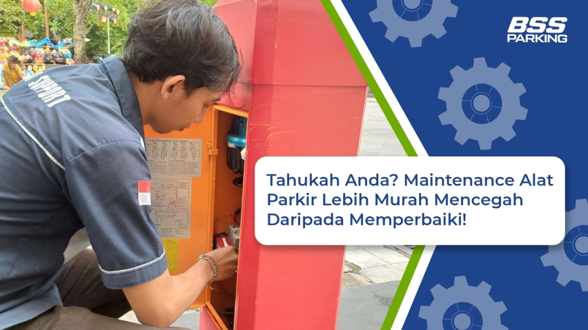 Tahukah Anda? Maintenance Alat Parkir Lebih Murah Mencegah Daripada Memperbaiki!