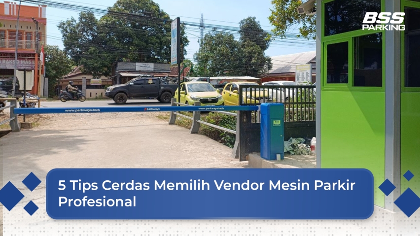 5 Tips Cerdas Memilih Vendor Mesin Parkir Profesional