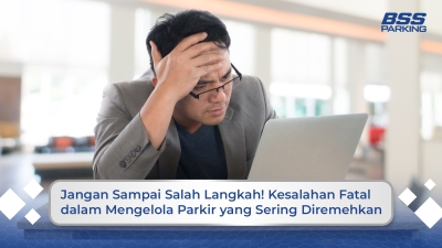 Jangan Sampai Salah Langkah! Kesalahan Fatal dalam Mengelola Parkir yang Sering Diremehkan